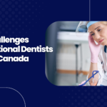 Top Challenges Faced by International Dentists in Canada